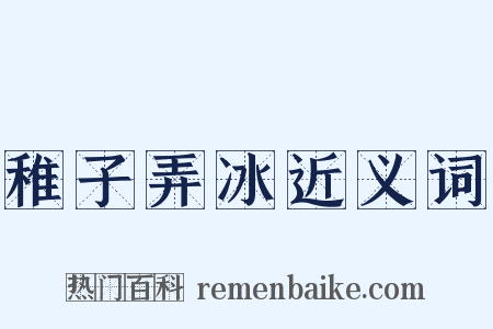 稚子弄冰近义词是什么意思的图片